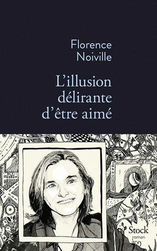 L'illusion délirante d'être aimé - Florence Noiville