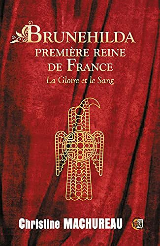 Brunehilda première reine de France: La Gloire et le Sang - Christine Machureau (2021)