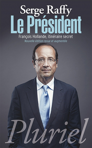 Serge Raffy - Le Président: François Hollande, itinéraire secret