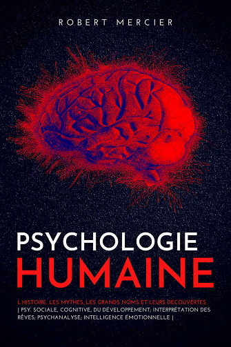Psychologie Humaine: L’histoire, les mythes, les grands noms et leurs découvertes - Robert Mercier (2021)