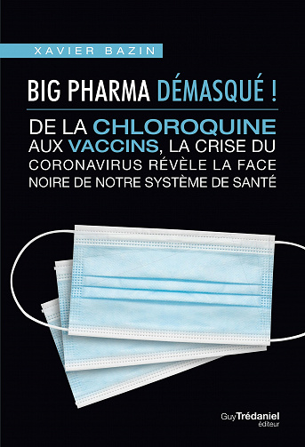 Big Pharma démasqué ! De la chloroquine aux vaccins, la face noire de notre système de santé - Xavier Bazin (2021)