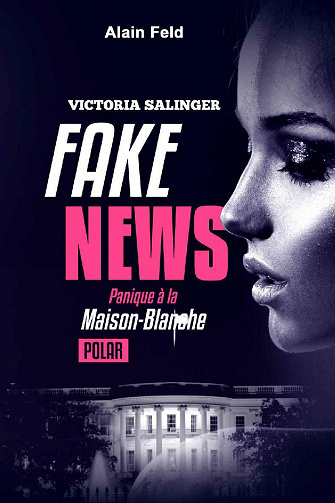 Fake News, Panique a la Maison-Blanche - Alain Feld (2021)