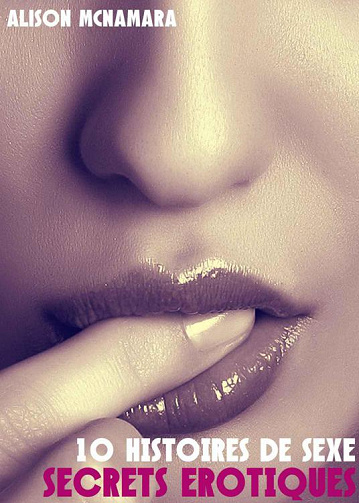 Alison McNamara - Secrets érotiques, 10 histoires de sexe