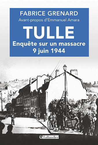 Tulle, enquête sur un massacre : 9 juin 1944 - Fabrice Grenard