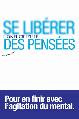Se libérer des pensées - Pour en finir avec l'agitation du mental - Lionel Cruzille