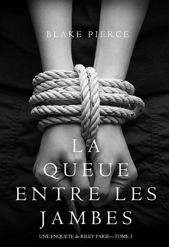Blake Pierce - La Queue Entre les Jambes (Une Enquête de Riley Paige – Tome 3)