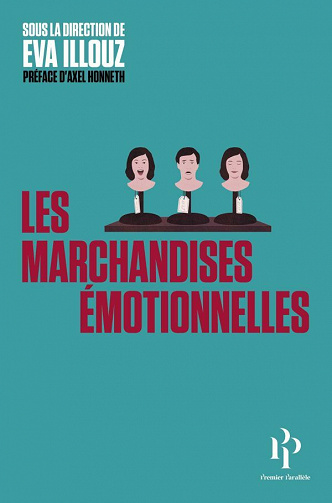 Les marchandises émotionnelles - L'authenticité au temps du capitalisme - Eva Illouz et Collectif