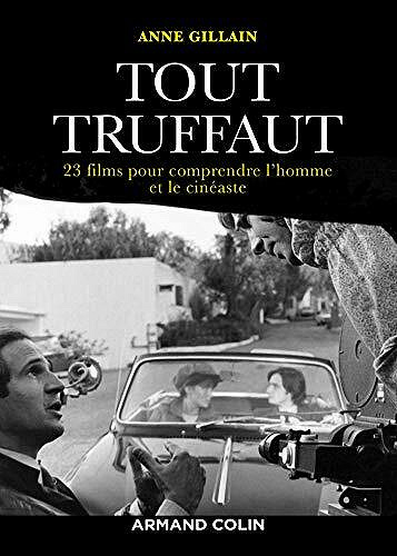 Tout Truffaut : 23 films pour comprendre l'homme et le cinéaste - Anne Gillain