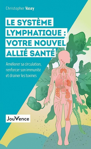 Le système lymphatique : votre nouvel allié santé - Christopher Vasey (2021)