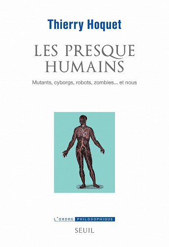 Les Presque-Humains - Mutants, cyborgs, robots, zombies... et nous - Thierry Hoquet (2021)