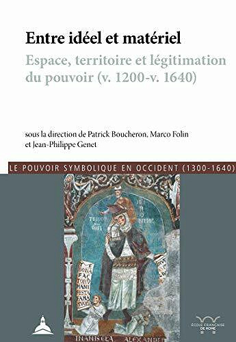 Entre idéel et matériel: Espace, territoire et légitimation du pouvoir (v. 1200-v. 1640) - Patrick Boucheron (2020)