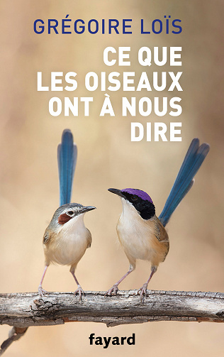 Ce que les oiseaux ont à nous dire - Grégoire LoÏs