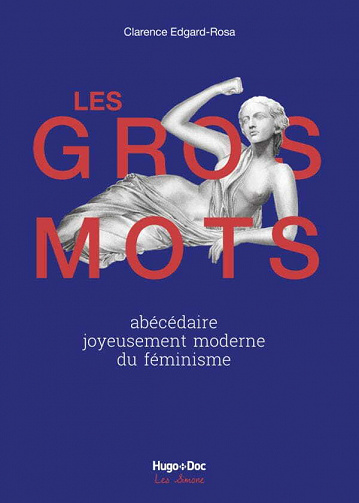Les gros mots - Abécédaire joyeusement moderne du féminisme - Clarence Edgard-rosa