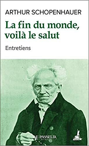 La fin du monde, voilà le salut - Arthur Schopenhauer (2021)