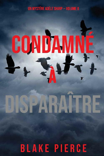 Condamné à Disparaître (Un Mystère Adèle Sharp – Volume 8) - Blake Pierce (2021)