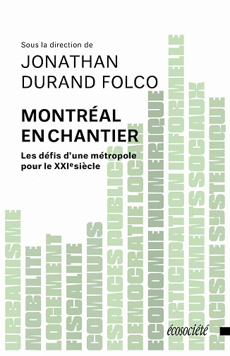 Montréal en chantier - Les défis d'une métropole pour le XXIe siècle - Jonathan Durand Folco (2021)