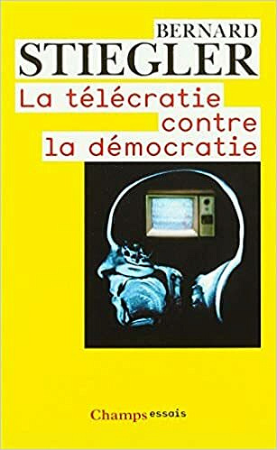 Le Télécratie contre la démocratie - Bernard Stiegler