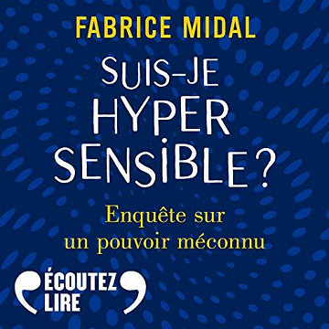 Suis-je hypersensible ? Enquête sur un pouvoir méconnu - Fabrice Midal (2021)