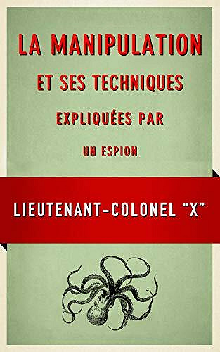 La Manipulation et ses techniques expliquées par un espion - Lieutenant-colonel X (2021)