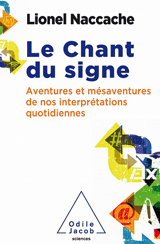 Le chant du signe: Psychopathologie de nos interprétations quotidiennes - Lionel Naccache