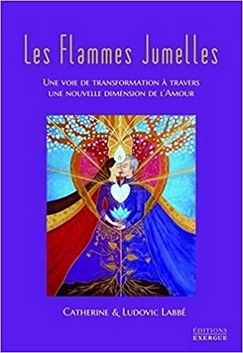 Les flammes jumelles: Une voie de transformation à travers une nouvelle dimension de l'amour - Catherine Labbe , Ludovic Labbe