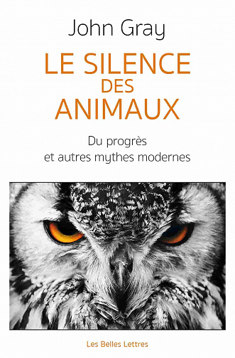Le Silence des animaux: Du progrès et autres mythes modernes - John Gray