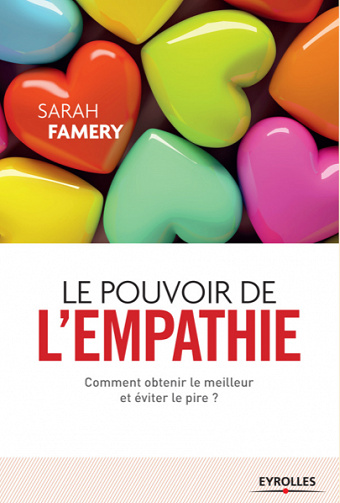 Le pouvoir de l'empathie: Comment obtenir le meilleur et éviter le pire ? - Sarah Famery