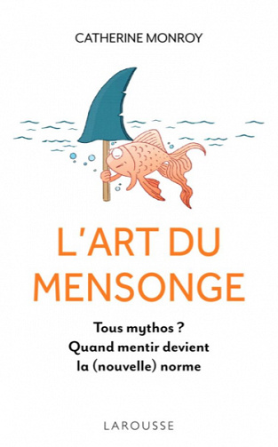 L'art du mensonge: tous mythos ? Quand mentir devient la (nouvelle) norme - Catherine Monroy (2020)