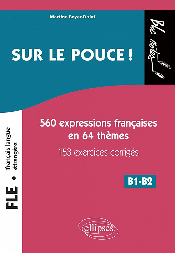 Sur le pouce ! 560 Expressions françaises en 64 thèmes, 153 exercices corrigés, B1-B2 - Martine Boyer-Dalat (2021)