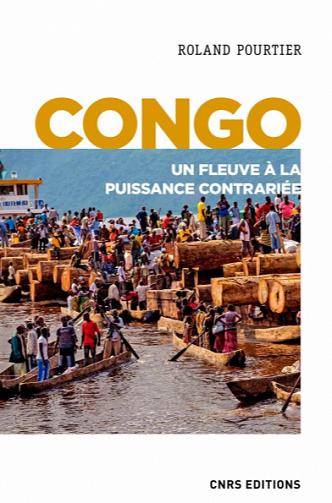 Congo - Un fleuve à la puissance contrariée - Roland Pourtier (2021)