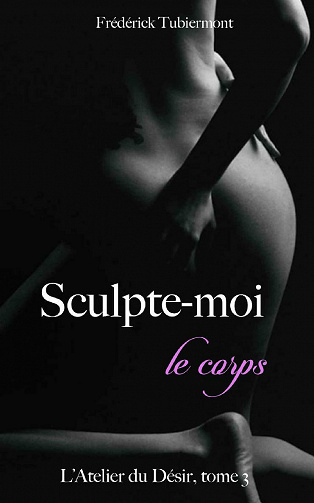 Sculpte-moi (le corps) (L'Atelier du Désir t. 3) - Frederick Tubiermont (2021)