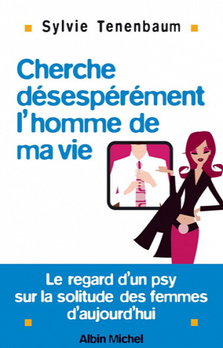 Cherche désespérément l'homme de ma vie: Le regard d'un psy sur la solitude des femmes d'aujourd'hui - Sylvie Tenenbaum