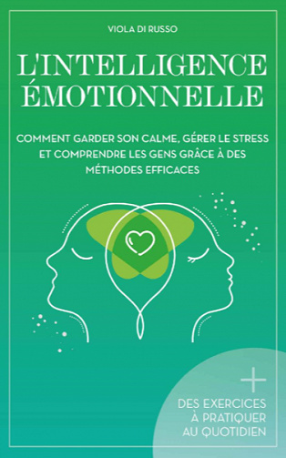L'Intelligence Émotionnelle: Comment garder son calme, gérer le stress et comprendre les gens grâce à des méthodes efficaces - Viola Di Russo (2021)