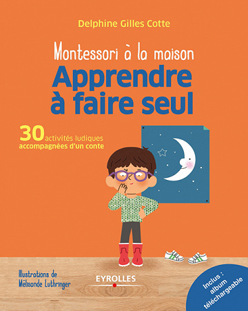 Montessori à la maison - Apprendre à faire seul - Delphine Gilles Cotte