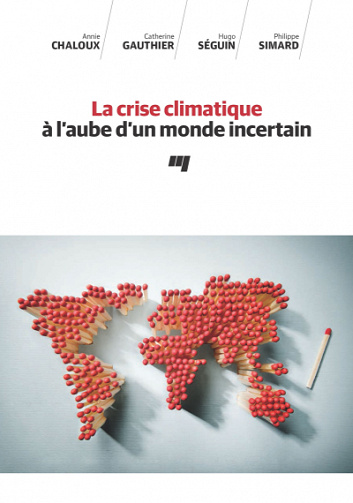 La crise climatique à l'aube d'un monde incertain - Annie Chaloux, Catherine Gauthier, Hugo Séguin, Philippe Simard