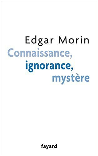 Connaissance, ignorance, mystère - Edgar Morin