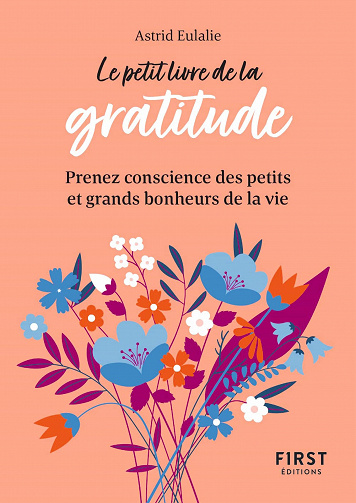 Le Petit Livre de la gratitude : Prendre conscience des petits et grands bonheurs de la vie - Astrid Eulalie (2021)