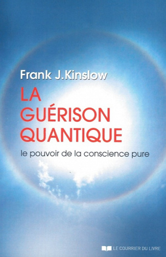 La guérison quantique : Le pouvoir de la conscience pure - Frank j. Kinslow