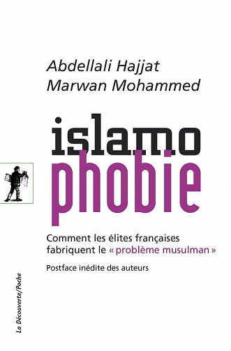 Islamophobie; Comment les élites françaises fabriquent le « problème musulman » - Abdellali Hajjat, Marwan Mohammed