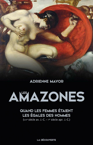 Les Amazones, quand les femmes étaient les égales des hommes (viiie siècle av. J.-C. – ier siècle apr. J.-C.) - Adrienne Mayor