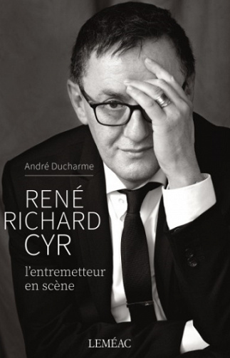 René Richard Cyr. L'entremetteur en scène - André Ducharme (2020)