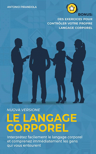 Le langage corporel: Interprétez facilement le langage corporel et comprenez immédiatement les gens qui vous entourent - Antonio Pirandola (2020)