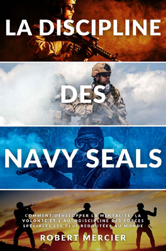 La discipline des Navy Seals - Comment développer la mentalité, la volonté et l'autodiscipline des forces spéciales les plus redoutées au monde - Robert Mercier (2021)