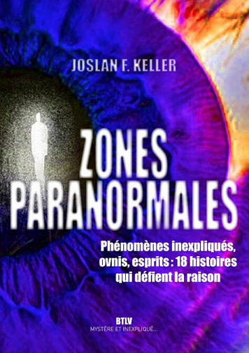 Zones paranormales : Phénomènes inexpliqués, ovnis, esprits : 18 histoires qui défient la raison - Joslan F. Keller (2021)