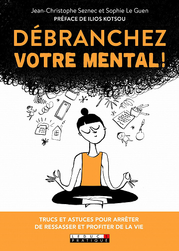 Débranchez votre mental ! - Trucs et astuces pour arrêter de ressasser et profiter de la vie - Jean-Christophe Seznec, Sophie Le Guen