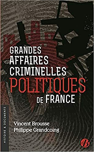 Grandes affaires criminelles politiques de France - Vincent Brousse & P. Grandcoing (2021)
