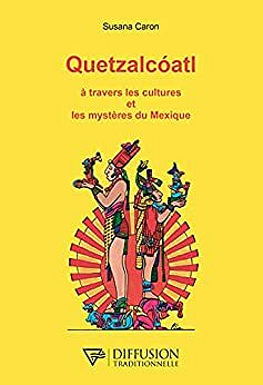 Quetzalcoatl - A travers les cultures et les mystères du Mexique - Susana Caron (2021)