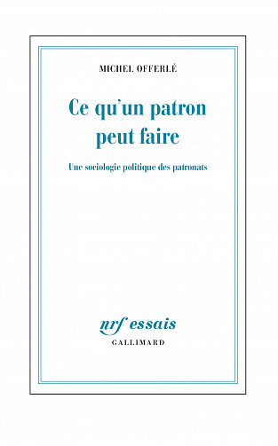 Ce qu'un patron peut faire: Une sociologie politique des patronats - Michel Offerlé (2021)