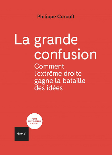 La grande confusion: Comment l'extrême-droite gagne la bataille des idées? - Philippe Corcuff (2021)