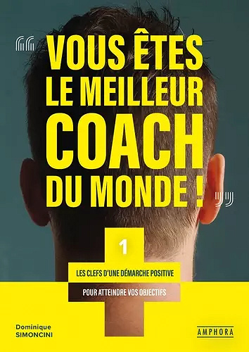 Vous êtes le meilleur coach du monde: Les clefs d'une démarche positive pour atteindre vos objectifs - Dominique Simoncini (2021)
